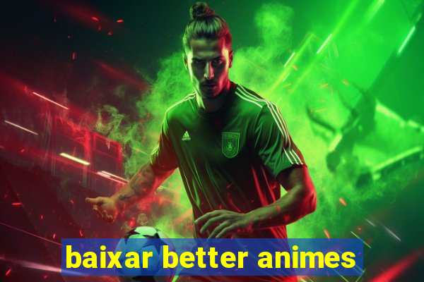 baixar better animes